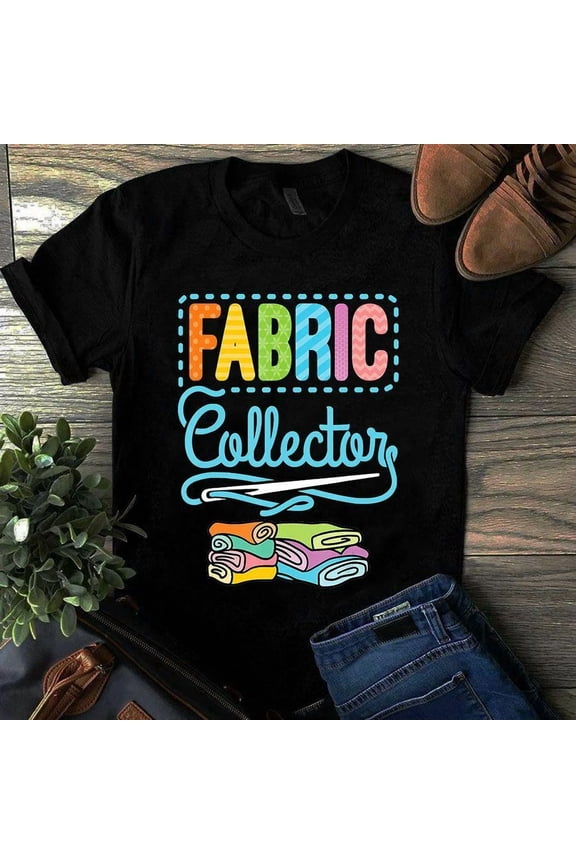 Fabric Collector Sewing Quilting Gift Tshirt