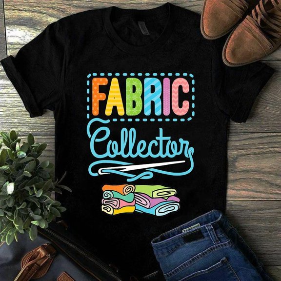 Fabric Collector Sewing Quilting Maker Craft Lover Gift Unisex T-Shirt, up to size 5XL