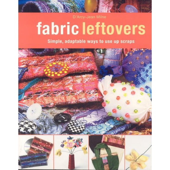 Pre-Owned Fabric Leftovers: Simple, Adaptable Ways to Use Up Scraps (Paperback) 1571203842 9781571203847