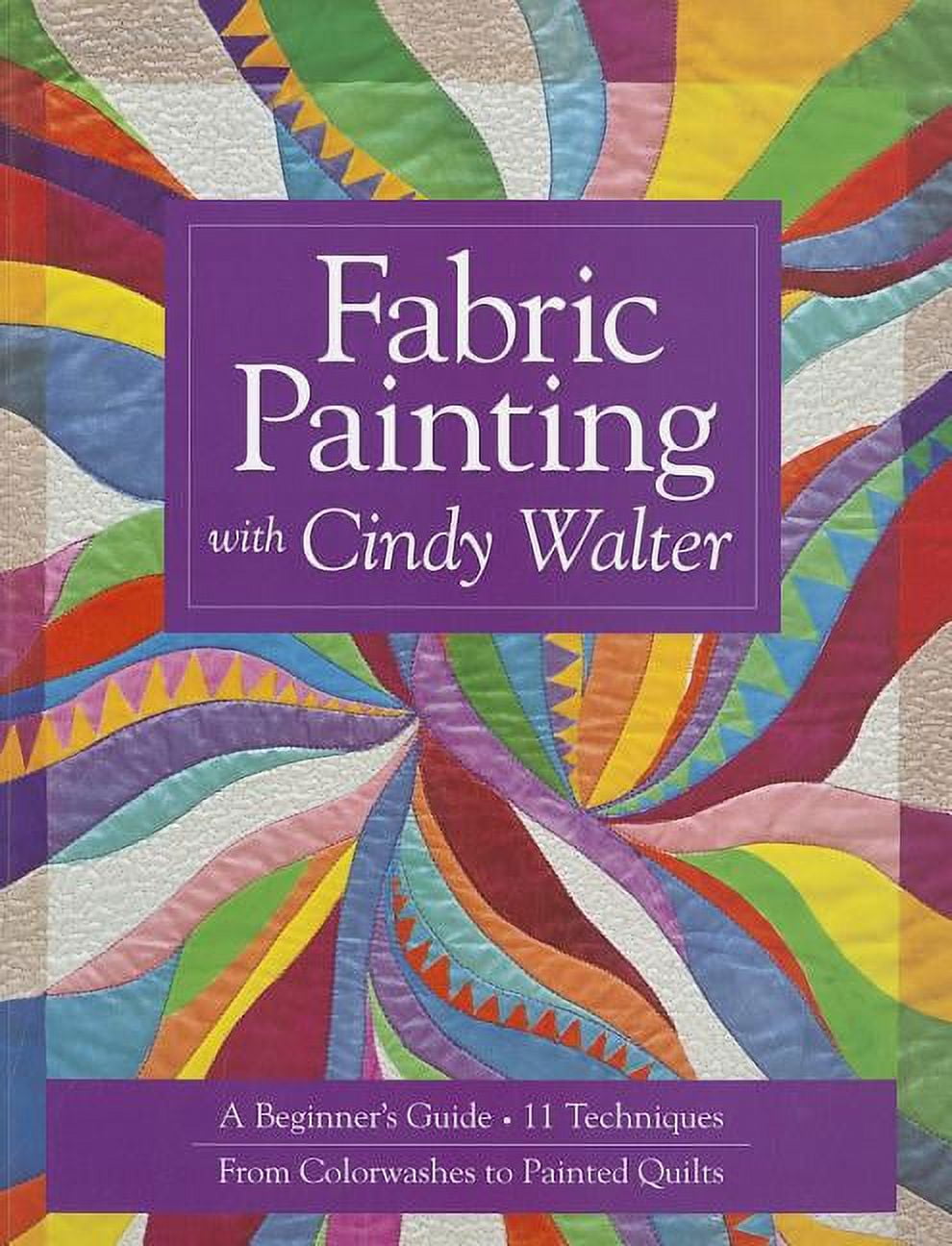 Fabric Painting with Cindy Walter: A Beginner's Guide: 11 Techniques, from Colorwashes to Painted Quilts, (Paperback)