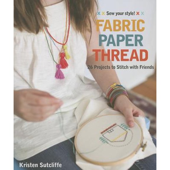 Pre-Owned Fabric - Paper - Thread: 26 Projects to Sew & Embellish - 25 Embroidery Stitches (Paperback) 1607057158 9781607057154