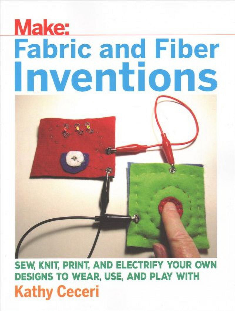 Fabric and Fiber Inventions: Sew, Knit, Print, and Electrify Your Own ...