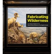 Fabricating Wilderness The Habitat Dioramas of the Natural History Museum of Los Angeles County, Hardcover