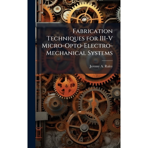 Fabrication Techniques for III-V Micro-Opto-Electro-Mechanical Systems, (Hardcover)