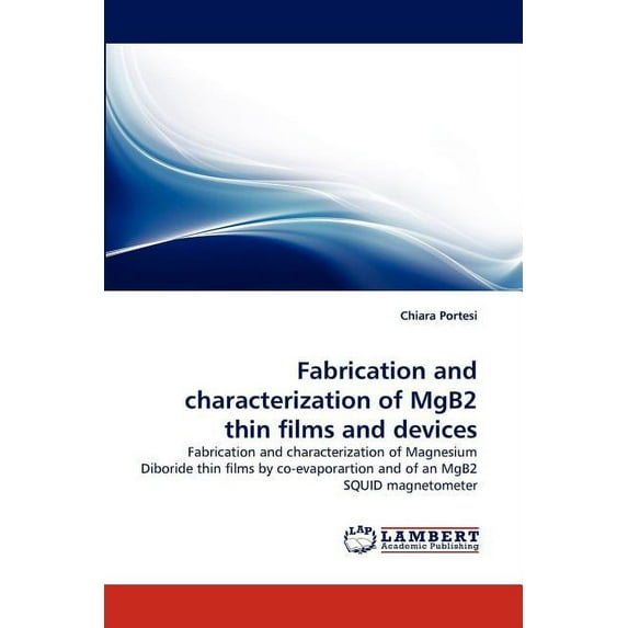 Fabrication and Characterization of Mgb2 Thin Films and Devices (Paperback)