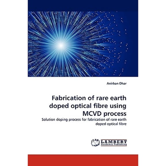 Fabrication of Rare Earth Doped Optical Fibre Using MCVD Process (Paperback)