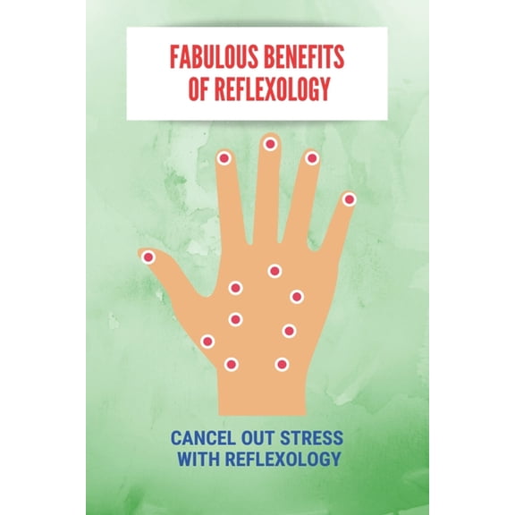Fabulous Benefits Of Reflexology: Cancel Out Stress With Reflexology: What Are The Principles Of Reflexology (Paperback)