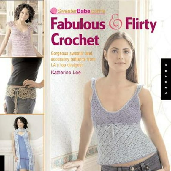 Pre-Owned SweaterBabe.com's Fabulous And Flirty Crochet: Gorgeous Sweater And Accessory Patterns from Los Angeles' Top Crochet Designer (Unknown) 1592532160 9781592532162