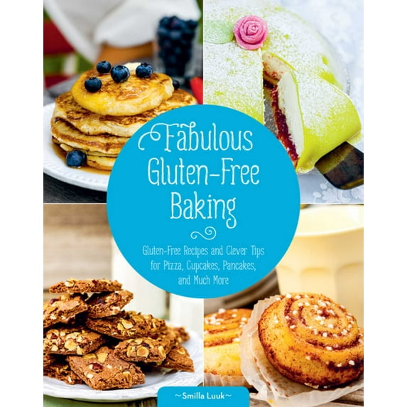 Fabulous Gluten-Free Baking : Gluten-Free Recipes and Clever Tips for Pizza, Cupcakes, Pancakes, and Much More (Hardcover)