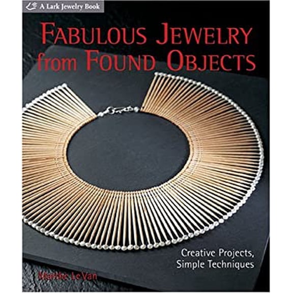 Pre-Owned Fabulous Jewelry from Found Objects : Creative Projects, Simple Techniques (Hardcover) 9781579905620