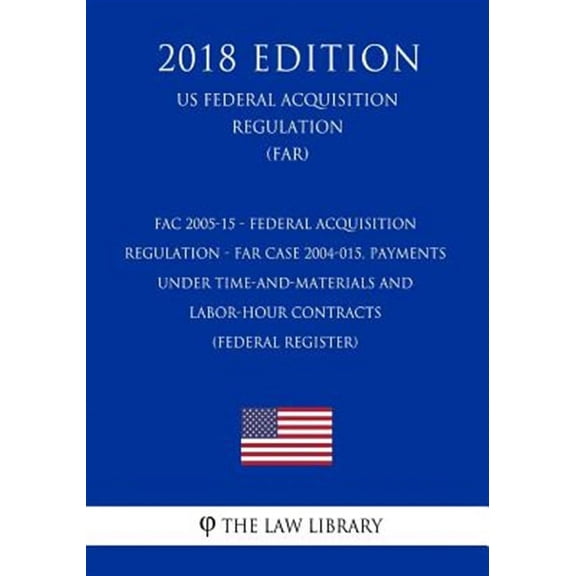 Fac 2005-15 - Federal Acquisition Regulation - Case 2004-015, Payments Under Time-and-materials and Labor-hour Contracts Federal Register, Us Federal Acquisition Regulation Regulation, 2018