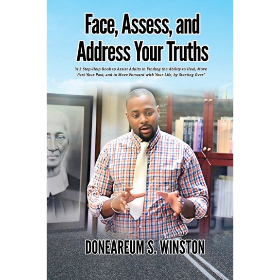 Face, Assess, and Address Your Truths: A 3 Step Self-Help Book to Assist Adults in Finding the Ability to Heal, Move Pas, (Paperback)