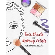 Face Charts for Makeup Artists - Plan. Practice. Record. Face Charts for Cosmetology Students, Theater, Film and More Paperback