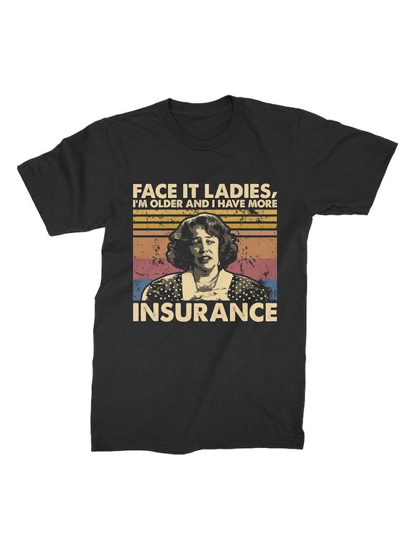 Face It Ladies I'm Older And I Have More Insurance Vintage Retro Unisex T-Shirt, Gift for Men and Women