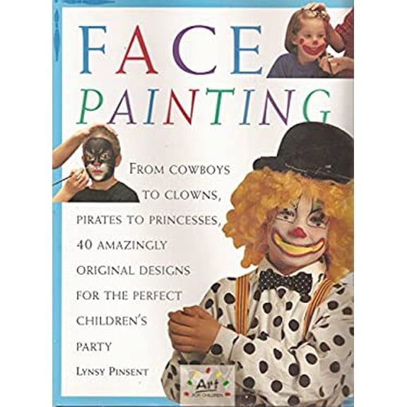 Pre-Owned Face Painting: From Cowboys to Clowns, Pirates Princesses, 40 Amazingly Original Designs for the Perfect Chilrens Party Art Children Hardcover Lynsy Pinsent