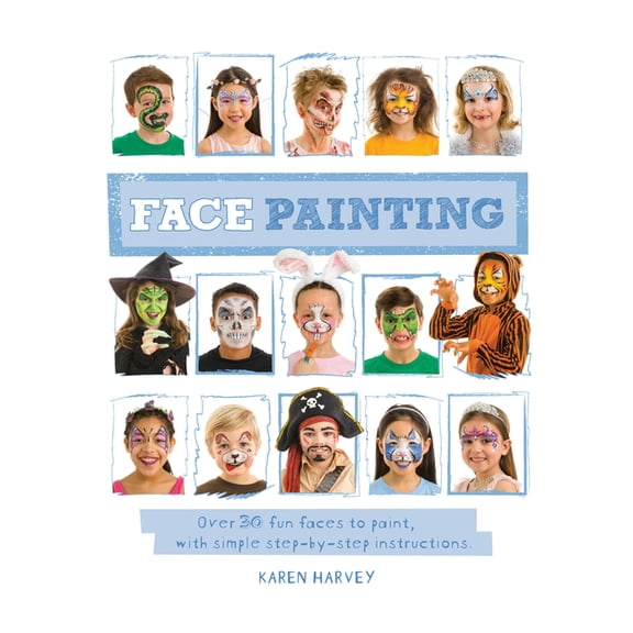 Face Painting: Over 30 Faces to Paint, with Simple Step-By-Step Instructions, (Paperback)