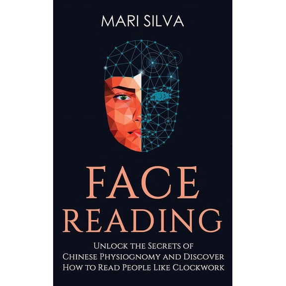 Face Reading: Unlock the Secrets of Chinese Physiognomy and Discover How to Read People Like Clockwork: Unlock the Secre, (Hardcover)