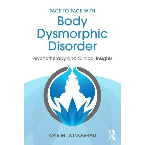 Face to Face with Body Dysmorphic Disorder: Psychotherapy and Clinical Insights, (Paperback)