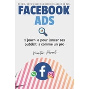 Facebook Ads 1 journ e pour lancer ses publicit s comme un pro Paperback