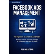Facebook Ads Management For Beginners to Advanced Advertisers Mastering Facebook Advertising Strategies for Engagement, Paperback