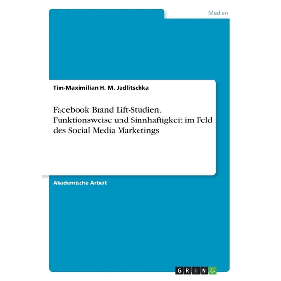 Facebook Brand Lift-Studien. Funktionsweise und Sinnhaftigkeit im Feld des Social Media Marketings (Paperback)