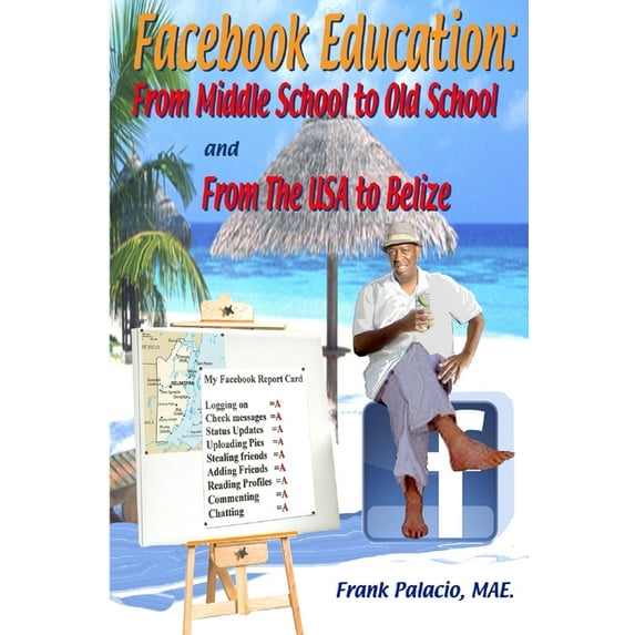 Facebook Education: Facebook Education: From Middle School to Old School and from The USA to Belize (Paperback)