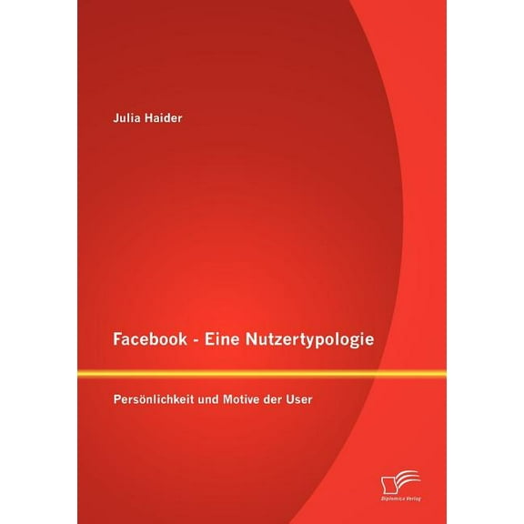 Facebook - Eine Nutzertypologie: Persnlichkeit und Motive der User (Paperback)