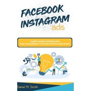 Facebook Instagram Ads La guida completa al marketing online. Scopri come guadagnare su internet attraverso i social network. Paperback