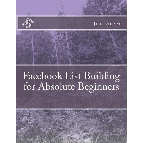 Facebook List Building for Absolute Beginners (Paperback)