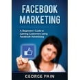 thumbnail image 1 of Facebook Marketing: A Beginners' Guide to Gaining Customers using Facebook Advertising, (Paperback), 1 of 1