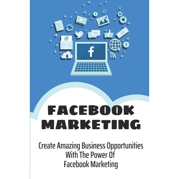 Facebook Marketing: Create Amazing Business Opportunities With The Power Of Facebook Marketing: Create Contests And Events On Facebook