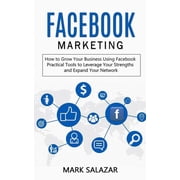 Facebook Marketing How to Grow Your Business Using Facebook Highly Effective Strategies for Business Advertising Gener, Paperback
