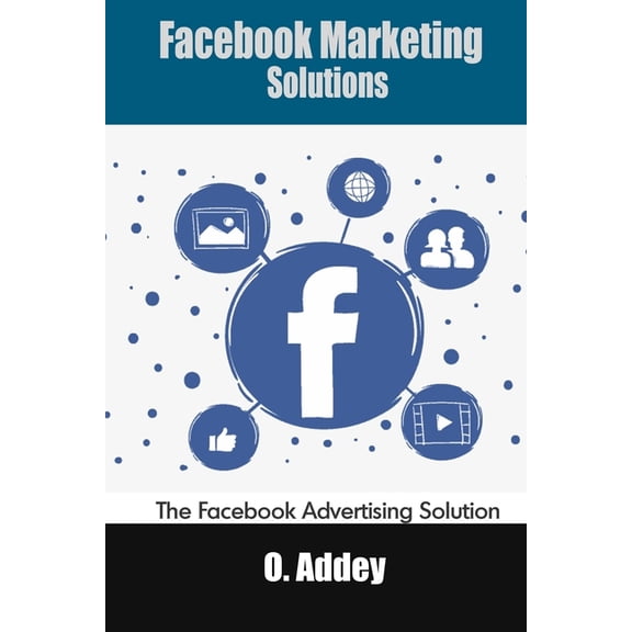 Facebook Marketing Solutions : The Facebook Advertising Solution (Paperback)