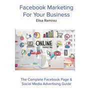 Facebook Marketing For Your Business The Complete Facebook Page Social Media Advertising Guide Paperback 1984233319 9781984233318 Elisa Ramirez