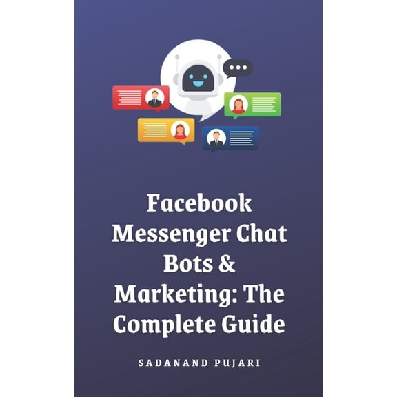 Facebook Messenger Chat Bots & Marketing: The Complete Guide, (Paperback)
