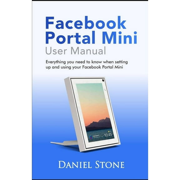 Facebook Portal Mini User Manual: Everything you need to know when setting up and using your Facebook Portal Mini (Paperback)