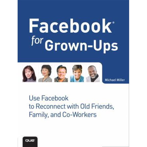 Pre-Owned Facebook for Grown-Ups: Use Facebook to Reconnect With Old Friends, Family, and Co-workers (Paperback) 078974712X 9780789747129