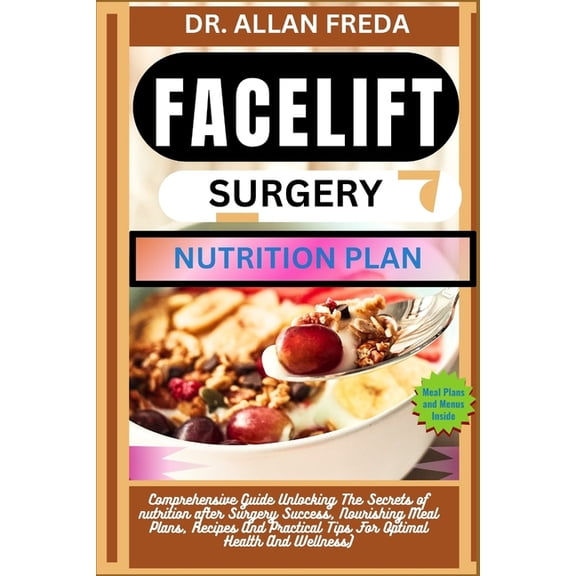 Facelift Surgery Nutrition Plan: Comprehensive Guide Unlocking The Secrets of nutrition after Surgery Success, Nourishin, (Paperback)