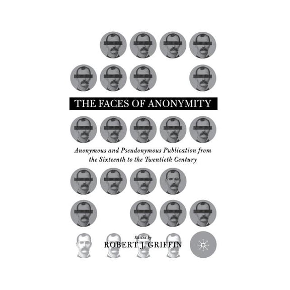 Faces of Anonymity: Anonymous and Pseudonymous Publication, 1600-2000, (Paperback)
