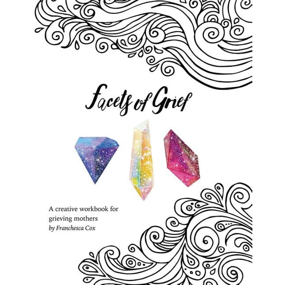 Facets of Grief: A creative workbook for grieving mothers (Paperback)