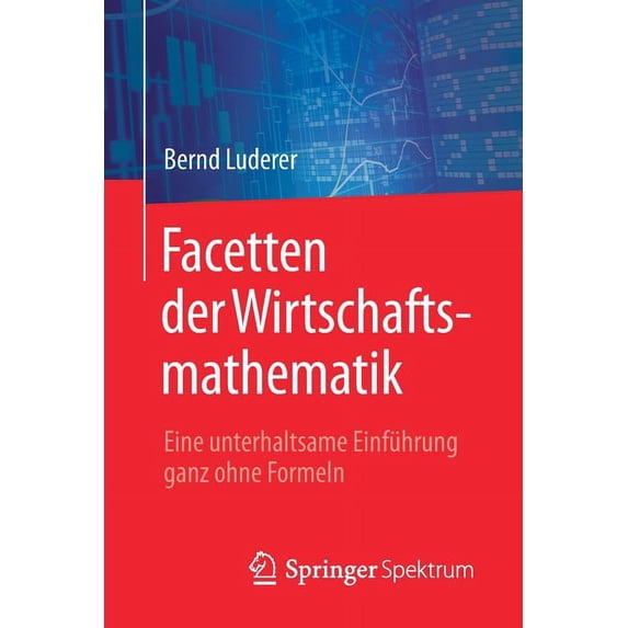 Facetten Der Wirtschaftsmathematik: Eine Unterhaltsame Einführung Ganz Ohne Formeln, (Paperback)