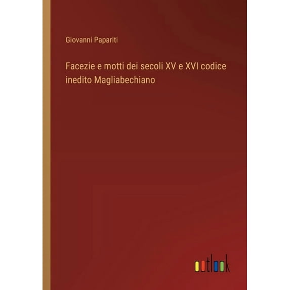 Facezie e motti dei secoli XV e XVI codice inedito Magliabechiano (Paperback)