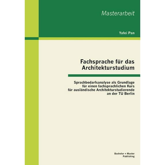 Fachsprache fr das Architekturstudium: Sprachbedarfsanalyse als Grundlage fr einen fachsprachlichen Kurs fr auslndische Architekturstudierende an der TU Berlin