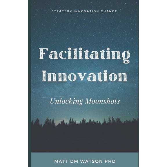 Facilitating Innovation: Unlocking Moonshots (Paperback)