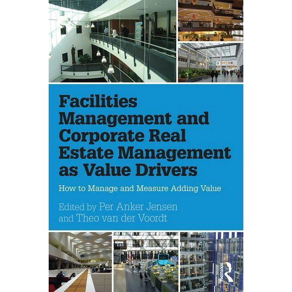 Facilities Management and Corporate Real Estate Management as Value Drivers: How to Manage and Measure Adding Value, (Hardcover)