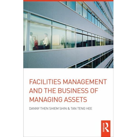 Facilities Management and the Business of Managing Assets, (Hardcover)