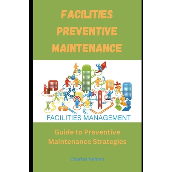 Facilities Preventive Maintenance: Guide to Preventive Maintenance Strategies, (Paperback)