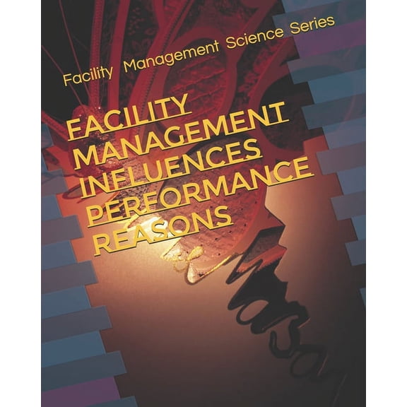 Facility Management: Facility Management Influences Performance Reasons (Paperback)