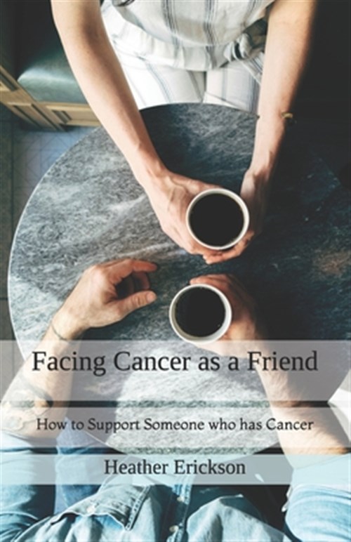 Facing Cancer: Facing Cancer as a Friend: How to Support Someone who ...