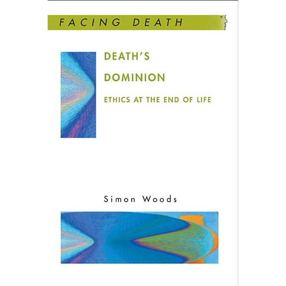 Facing Death Death's Dominion: Ethics at the End of Life, (Paperback)